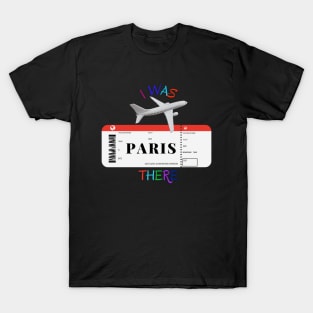 I was there. I love Paris. T-Shirt